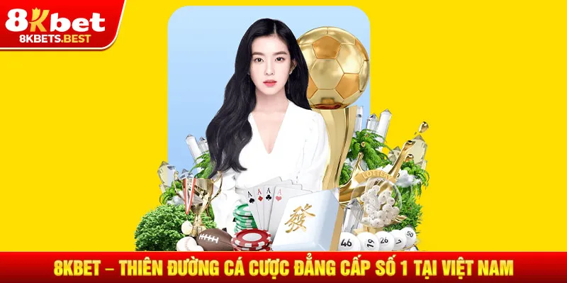 8KBET – Thiên Đường Cá Cược Đẳng Cấp Số 1 Tại Việt Nam